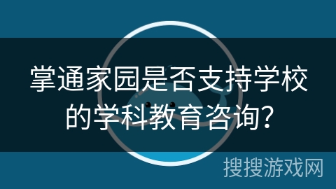 掌通家园是否支持学校的学科教育咨询？
