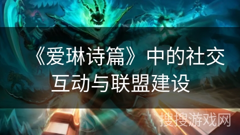 《爱琳诗篇》中的社交互动与联盟建设
