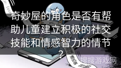 奇妙屋的角色是否有帮助儿童建立积极的社交技能和情感智力的情节？