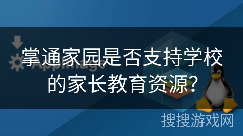 掌通家园是否支持学校的家长教育资源？