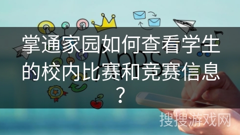 掌通家园如何查看学生的校内比赛和竞赛信息？
