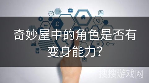 奇妙屋中的角色是否有变身能力？