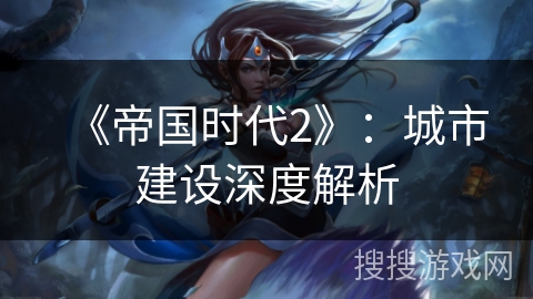 《帝国时代2》：城市建设深度解析