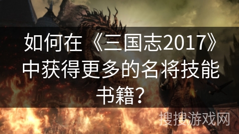 如何在《三国志2017》中获得更多的名将技能书籍？