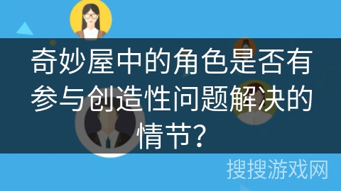 奇妙屋中的角色是否有参与创造性问题解决的情节？