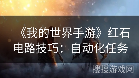 《我的世界手游》红石电路技巧：自动化任务