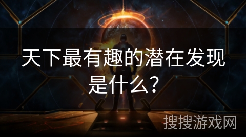 天下最有趣的潜在发现是什么？