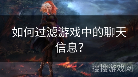 如何过滤游戏中的聊天信息？