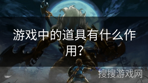 游戏中的道具有什么作用？