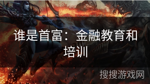 谁是首富：金融教育和培训