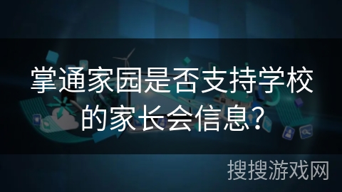 掌通家园是否支持学校的家长会信息？
