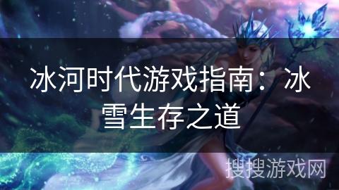 冰河时代游戏指南：冰雪生存之道
