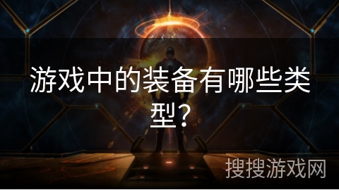 游戏中的装备有哪些类型？