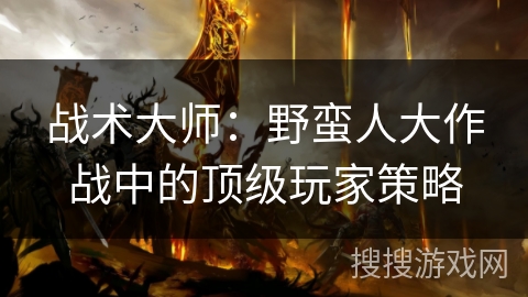 战术大师：野蛮人大作战中的顶级玩家策略