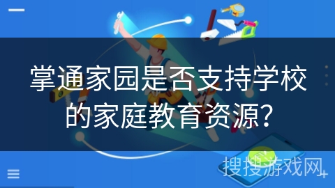 掌通家园是否支持学校的家庭教育资源？