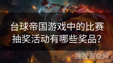 台球帝国游戏中的比赛抽奖活动有哪些奖品？