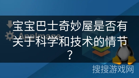 宝宝巴士奇妙屋是否有关于科学和技术的情节? 宝宝巴士奇妙屋是否有关于科学和技术的情节?
