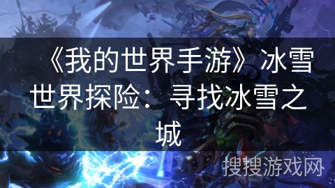 《我的世界手游》冰雪世界探险：寻找冰雪之城