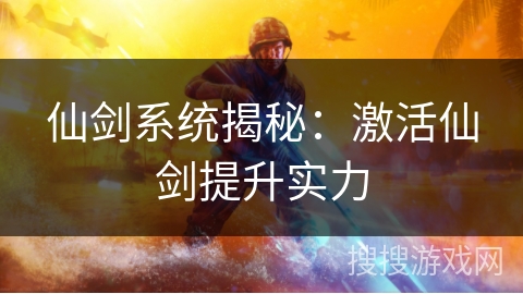 仙剑系统揭秘：激活仙剑提升实力