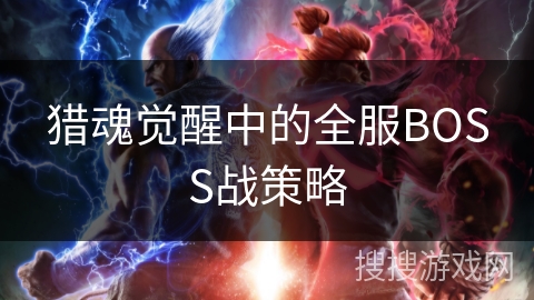 猎魂觉醒中的全服BOSS战策略