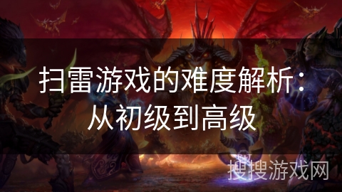 扫雷游戏的难度解析:从初级到高级 扫雷游戏的难度解析:从初级到高级