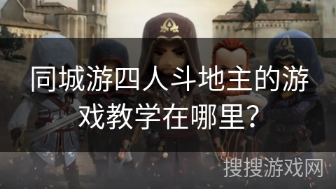 同城游四人斗地主的游戏教学在哪里？