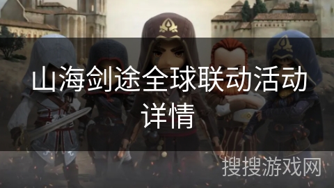 山海剑途全球联动活动详情 山海剑途全球联动活动详情