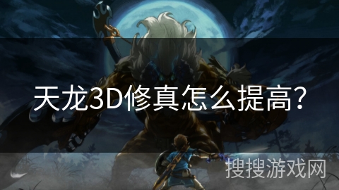 天龙3D修真怎么提高？