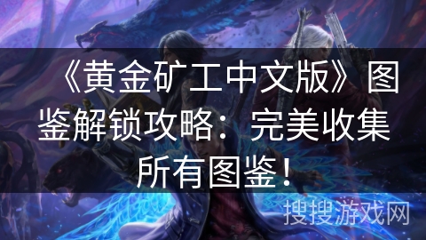 《黄金矿工中文版》图鉴解锁攻略：完美收集所有图鉴！