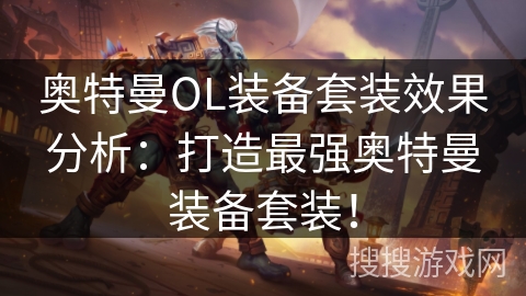 奥特曼OL装备套装效果分析：打造最强奥特曼装备套装！