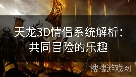 天龙3D情侣系统解析：共同冒险的乐趣