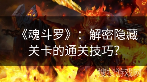 《魂斗罗》:解密隐藏关卡的通关技巧? 《魂斗罗》:解密隐藏关卡的通关技巧?