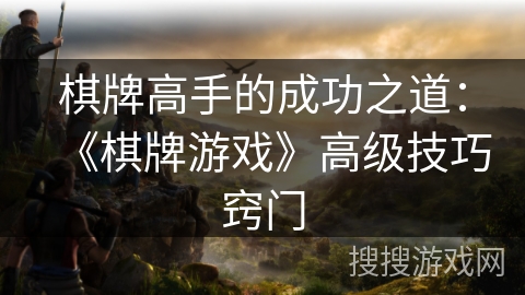 棋牌高手的成功之道：《棋牌游戏》高级技巧窍门