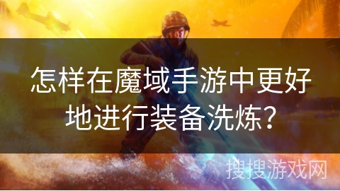 怎样在魔域手游中更好地进行装备洗炼？