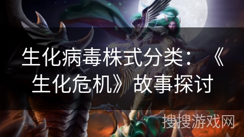 生化病毒株式分类：《生化危机》故事探讨