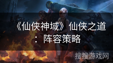 《仙侠神域》仙侠之道：阵容策略