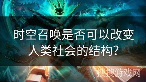 时空召唤是否可以改变人类社会的结构？