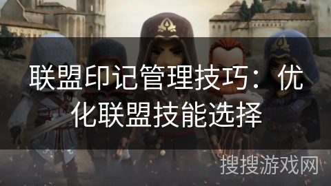 联盟印记管理技巧：优化联盟技能选择