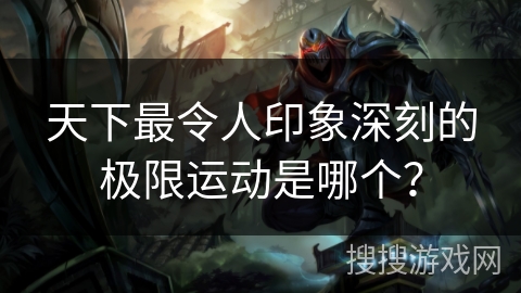 天下最令人印象深刻的极限运动是哪个？