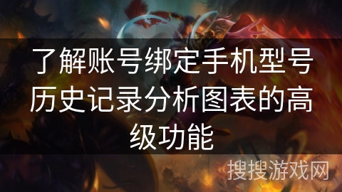 了解账号绑定手机型号历史记录分析图表的高级功能