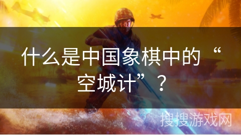 什么是中国象棋中的“空城计”？