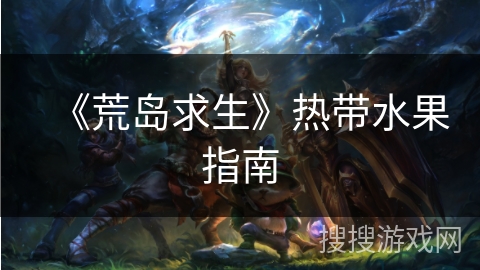 《荒岛求生》热带水果指南