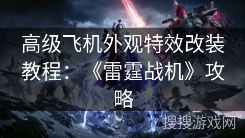 高级飞机外观特效改装教程：《雷霆战机》攻略