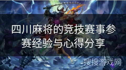 四川麻将的竞技赛事参赛经验与心得分享