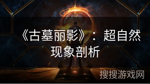 《古墓丽影》：超自然现象剖析