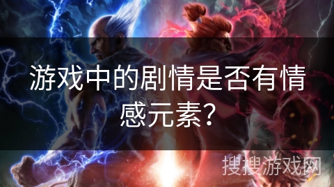 游戏中的剧情是否有情感元素？