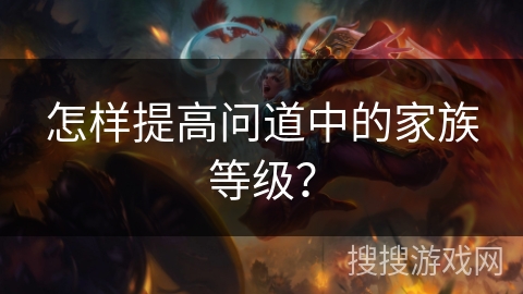 怎样提高问道中的家族等级？