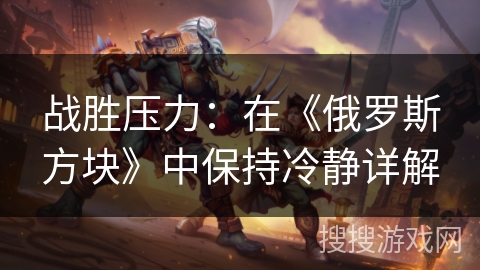 战胜压力：在《俄罗斯方块》中保持冷静详解