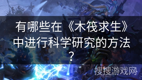 有哪些在《木筏求生》中进行科学研究的方法？