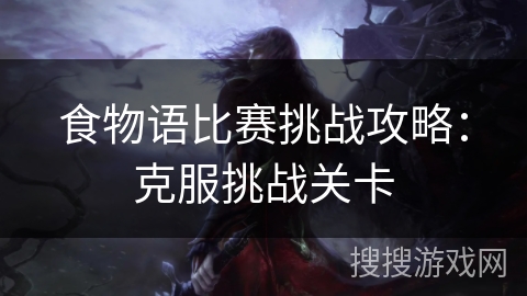 食物语比赛挑战攻略：克服挑战关卡